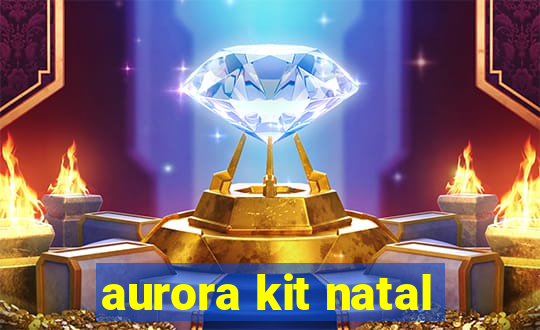 aurora kit natal